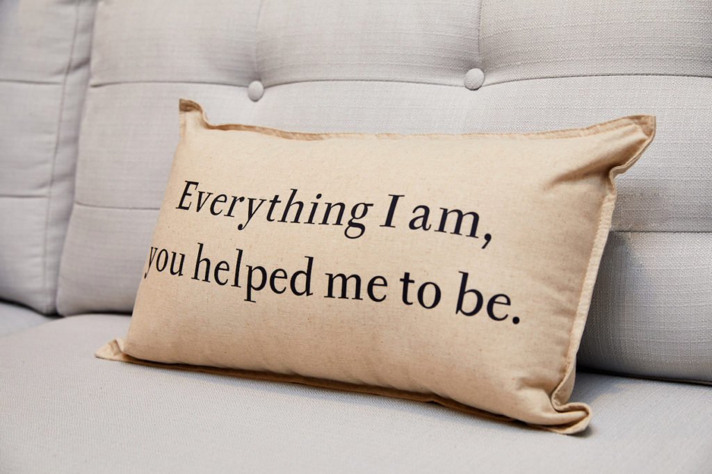 "Everything I am, you helped me to be" pillow